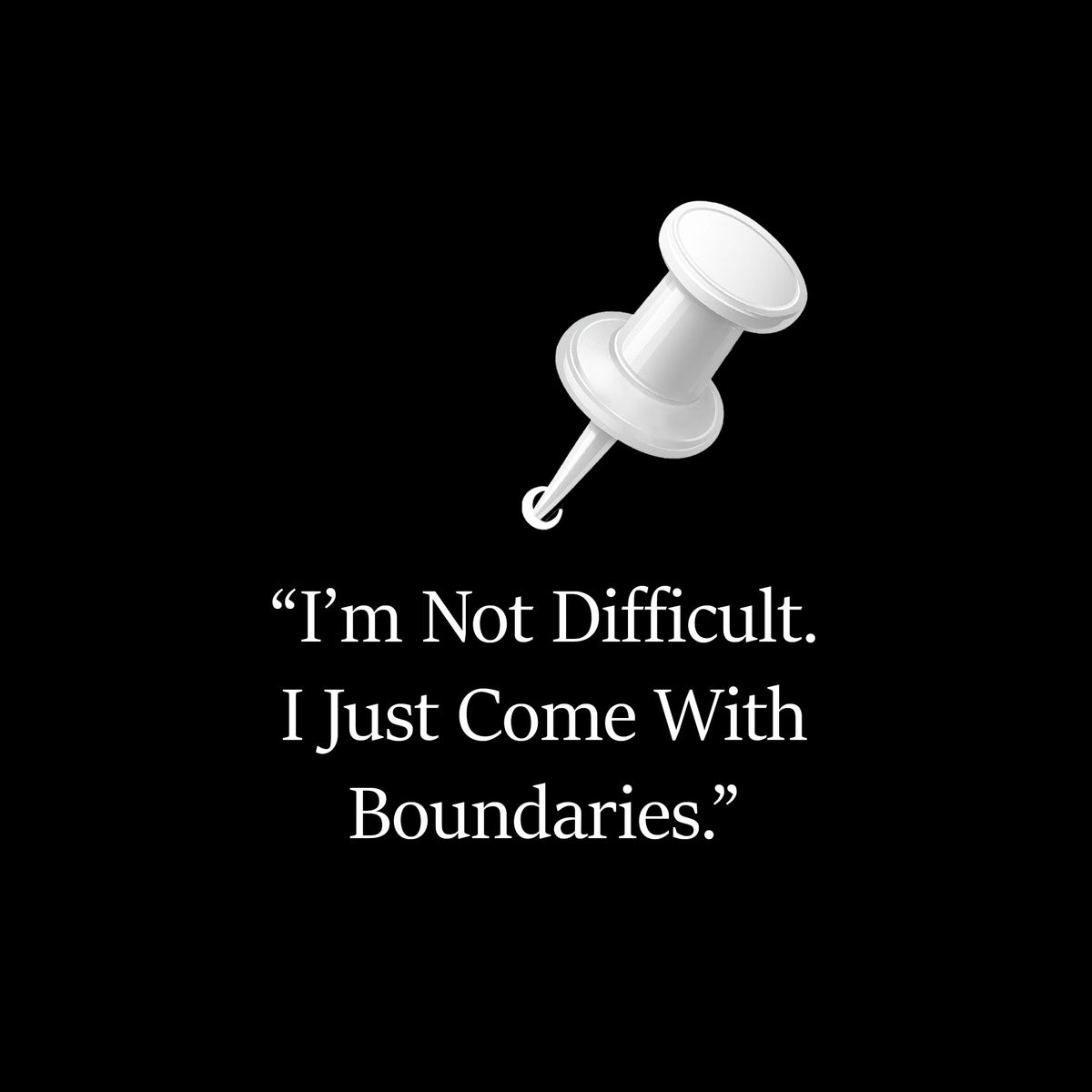 A white push pin graphic above the quote, "I'm Not Difficult. I Just Come With Boundaries.