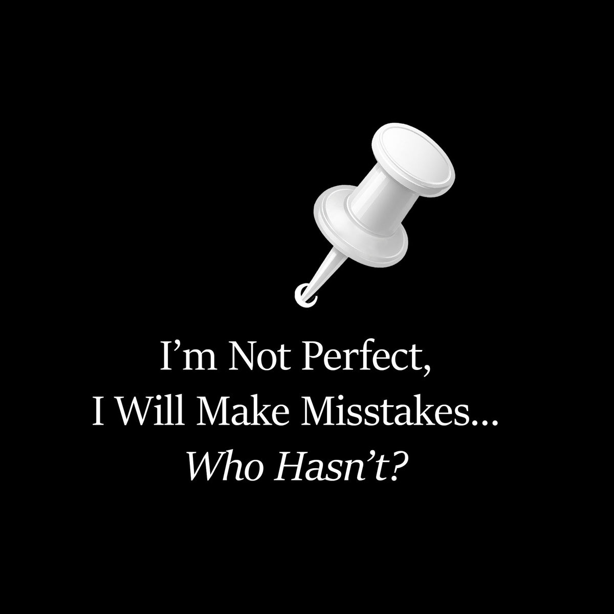 White pushpin on a black background with text I'm not perfect, I will make mistakes who hasn't?