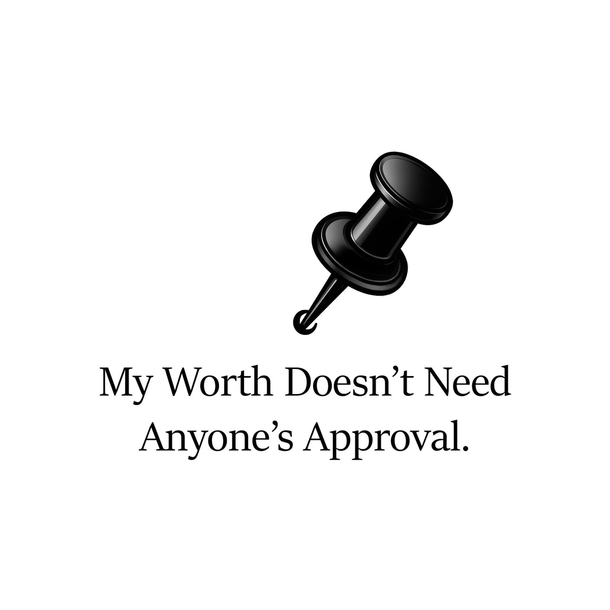 A black push pin graphic above the text 'My Worth Doesn’t Need Anyone’s Approval.' on a plain white background.