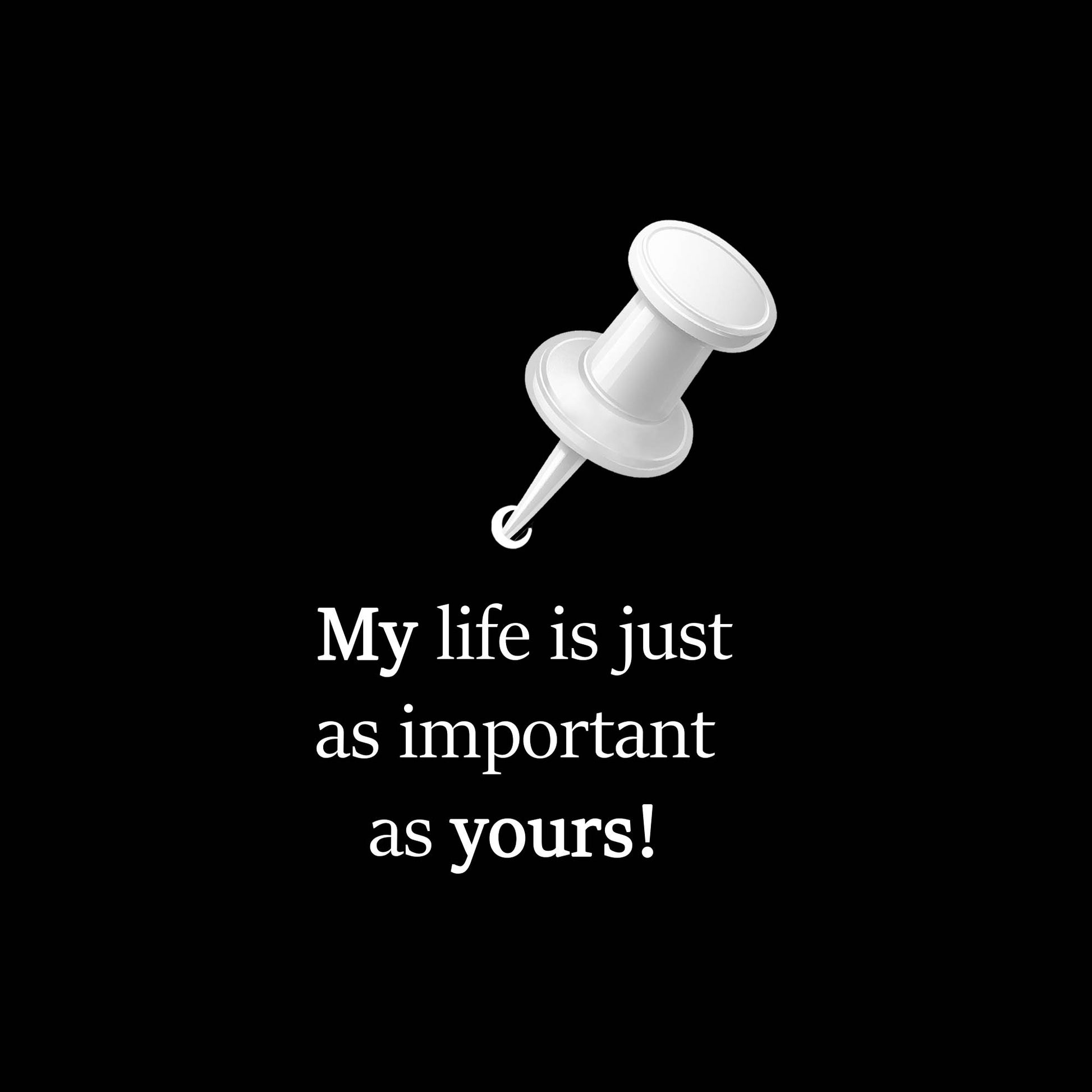 Close-up of graphic t-shirt featuring the quote “My life is just as important as yours” in minimalist white typography with pin illustration.
