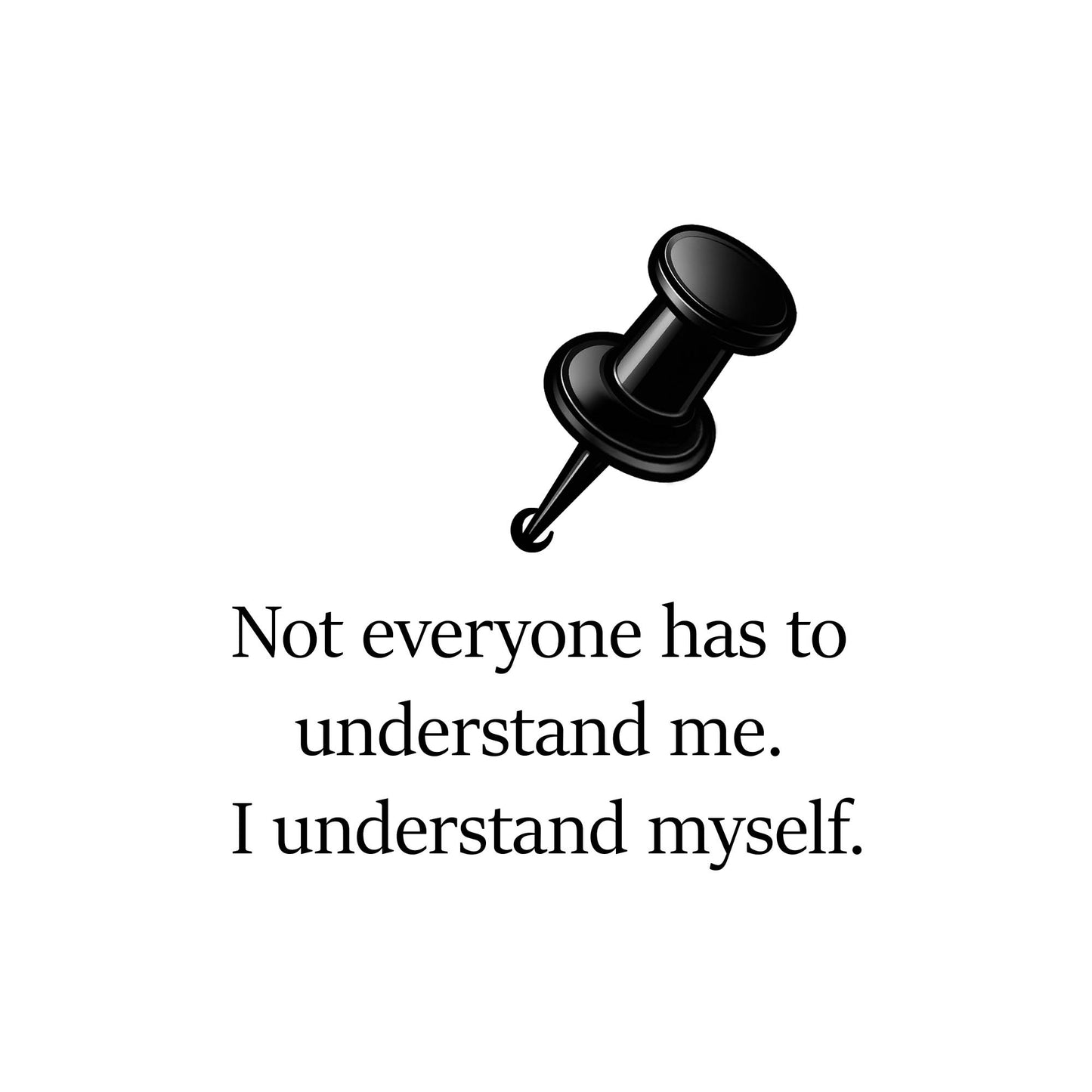 A black pushpin graphic above the text 'Not everyone has to understand me. I understand myself.' on a plain white background.