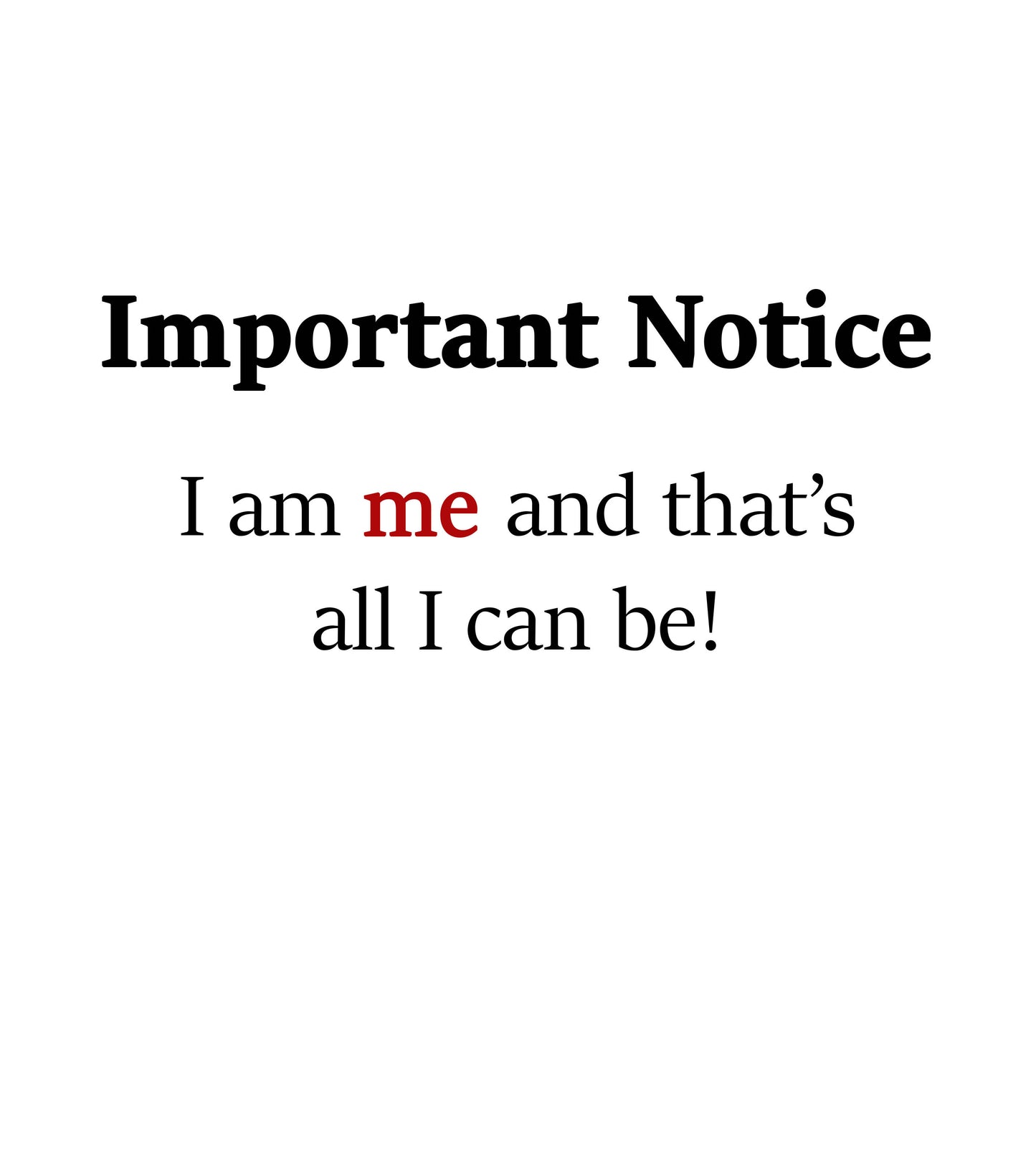 Unisex slogan T-shirt design featuring the text “Important Notice: I am me and that's all i can be “me” highlighted in red.