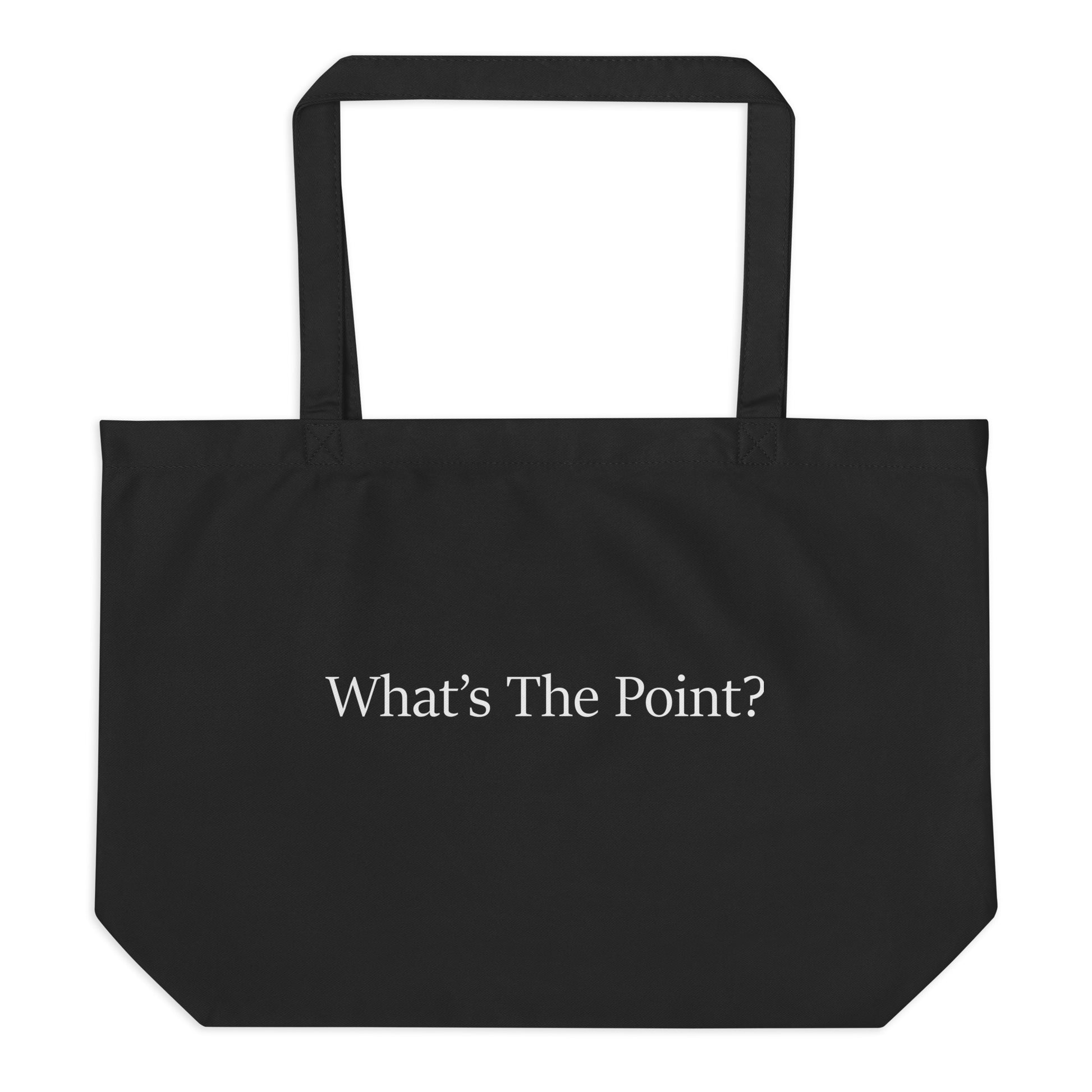 Back view of large black organic cotton tote bag featuring the statement “What's The Point?” in minimalist typography