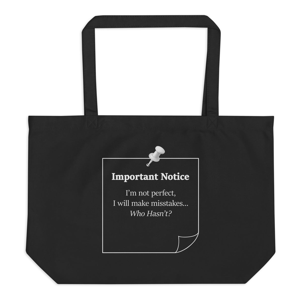 Large black organic eco cotton tote bag with “Important Notice I’m not perfect I will make mistakes who hasn't” motivational slogan