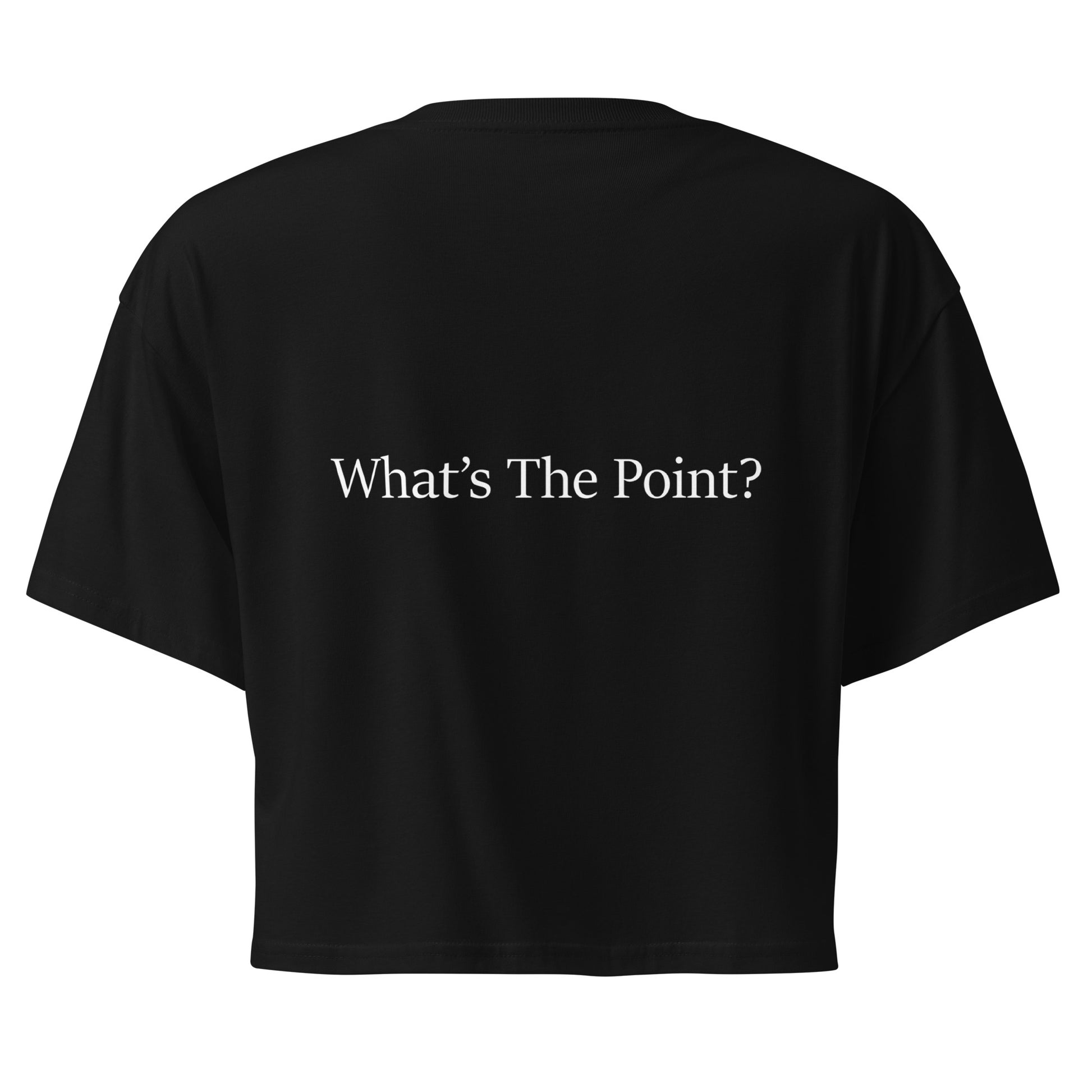 Black women's crop top featuring the statement “What's The Point?” printed on the back 