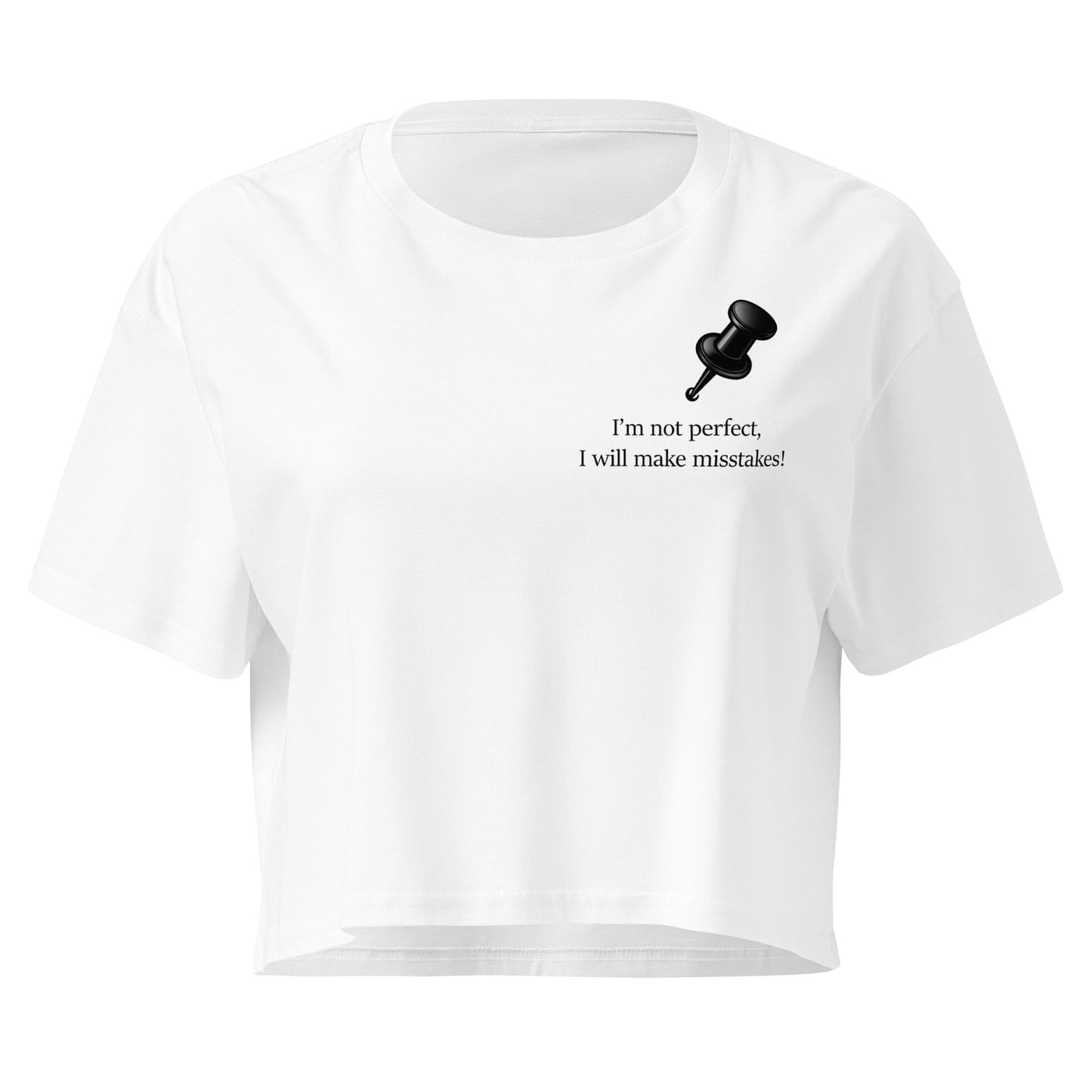White women's crop top featuring a  black push pin and the statement “I'm not perfect, I will make mistakes”