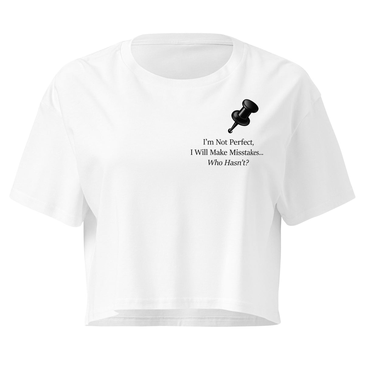 White women's crop top featuring a  black push pin and the statement “I'm not perfect, I will make mistakes”