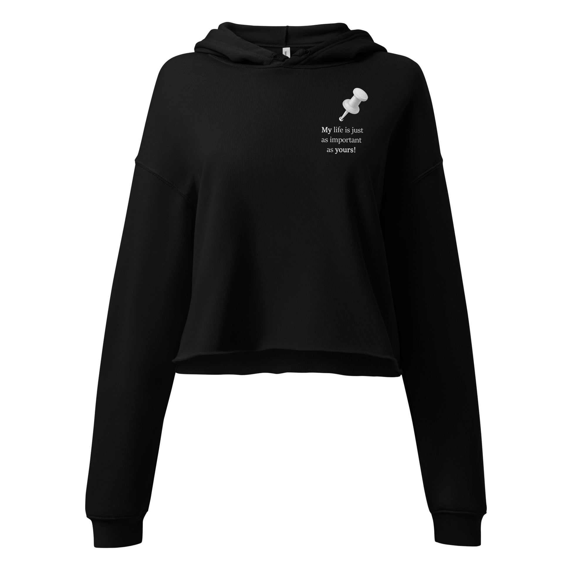 Women’s black cropped hoodie featuring “My life is just as important as yours!” statement front print