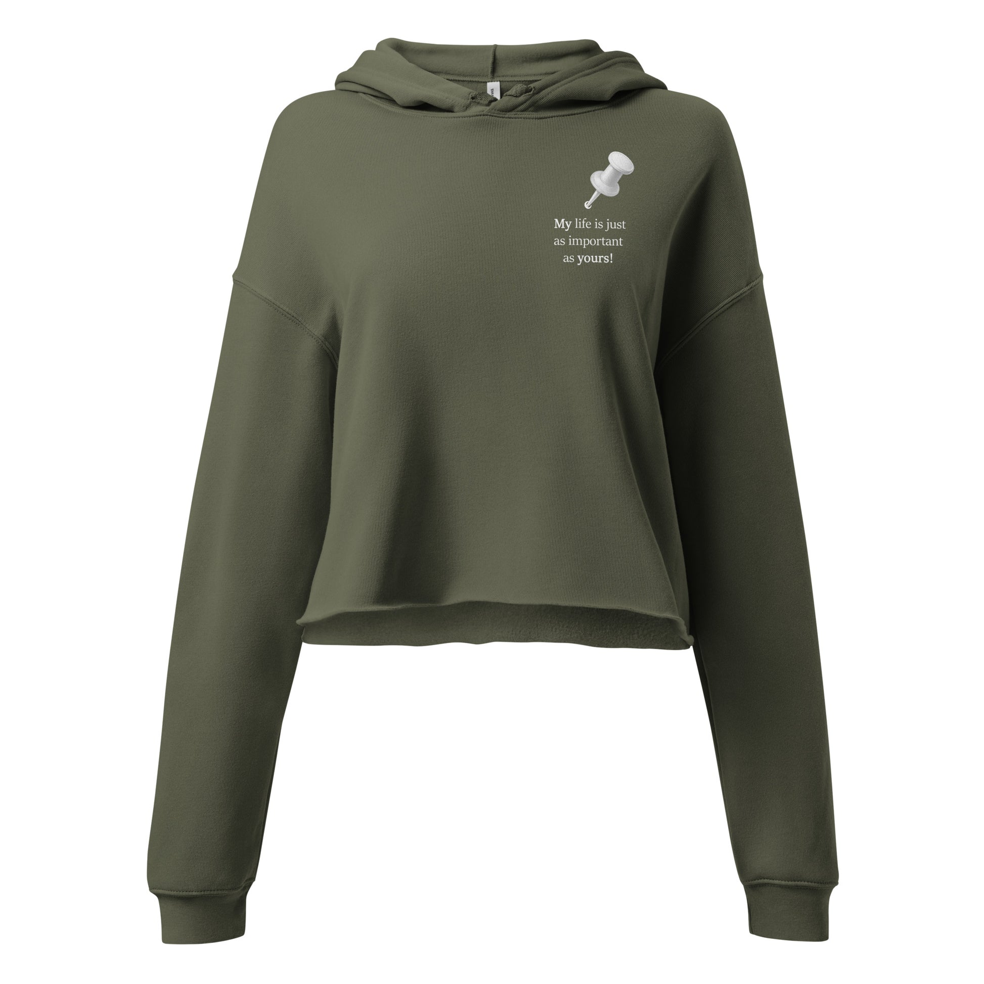 Women’s military green cropped hoodie featuring “My life is just as important as yours!” statement front print.